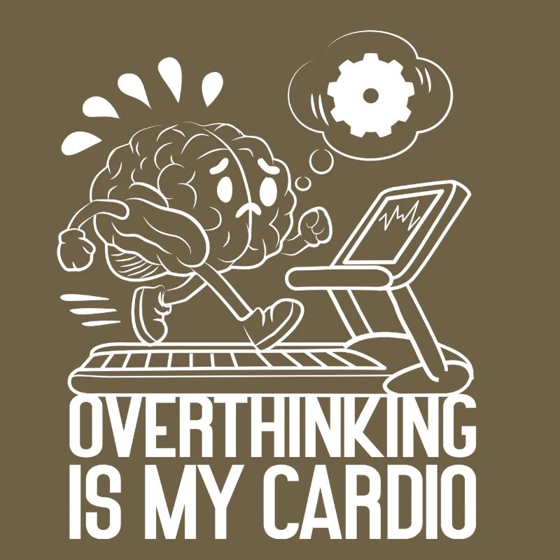 Overthinking is my Cardio – Brain on Fire