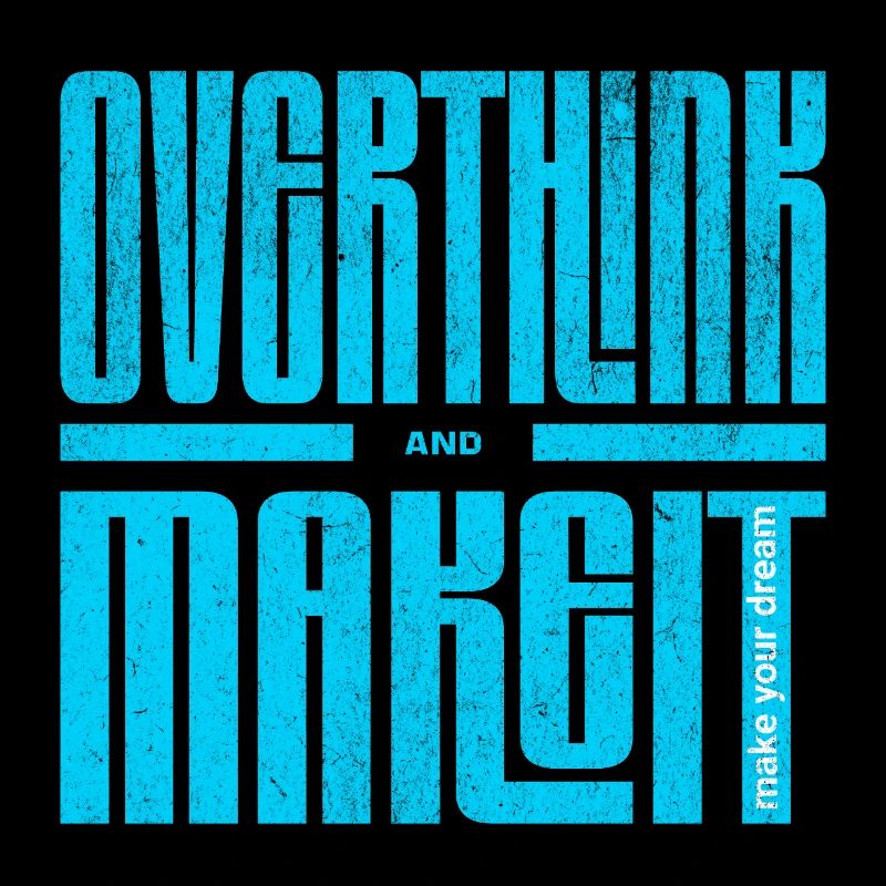 Overthink and Make It – Motivational Shirt