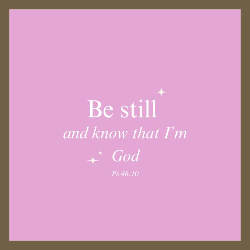 Be still and know that I'm God