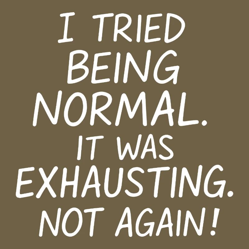 Being normal was exhausting. Not again.