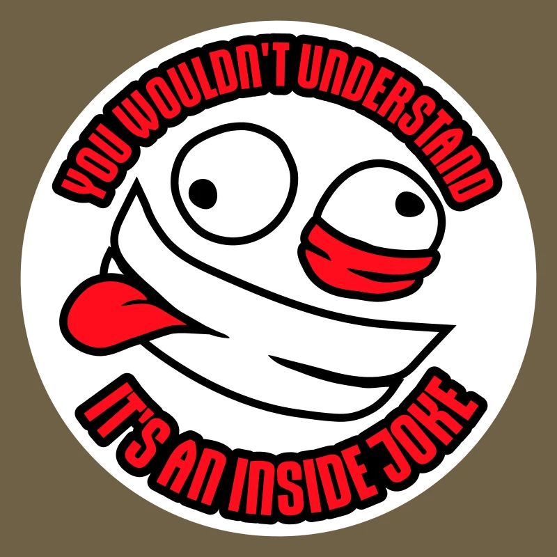 You Wouldn't Understand It's An Inside Joke Saying