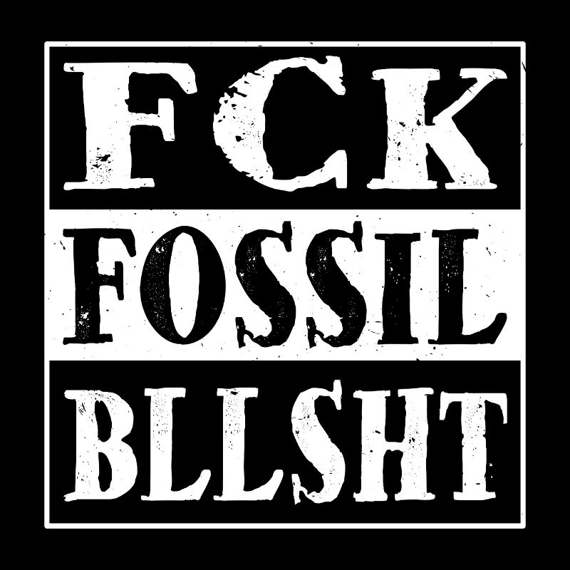 fck fossil bllsht!