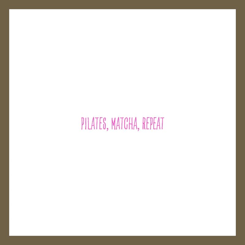 pilates, matcha, repeat