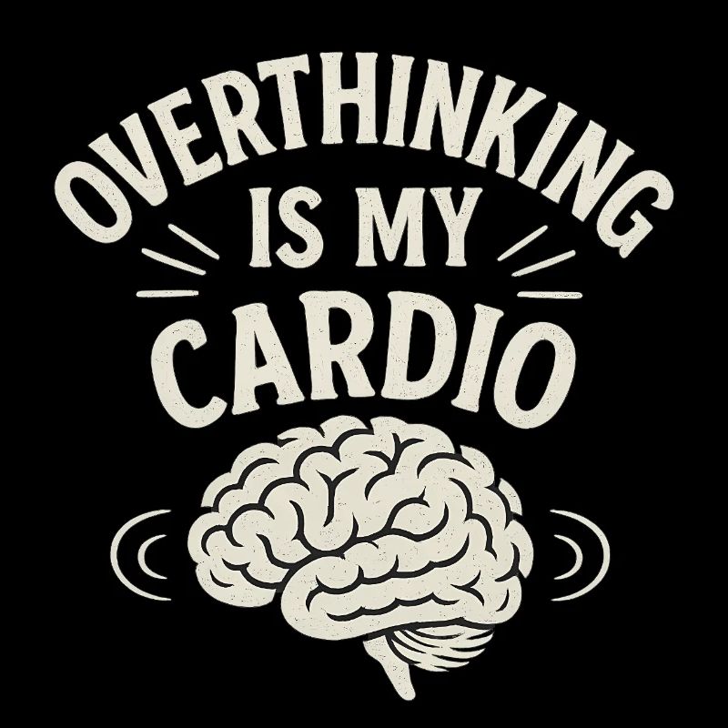 Overthinking Is My Cardio Funny Saying 