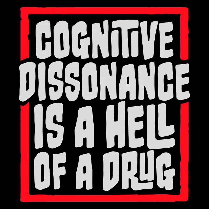 Cognitive Dissonance Is A Hell Of A Drug Spruch