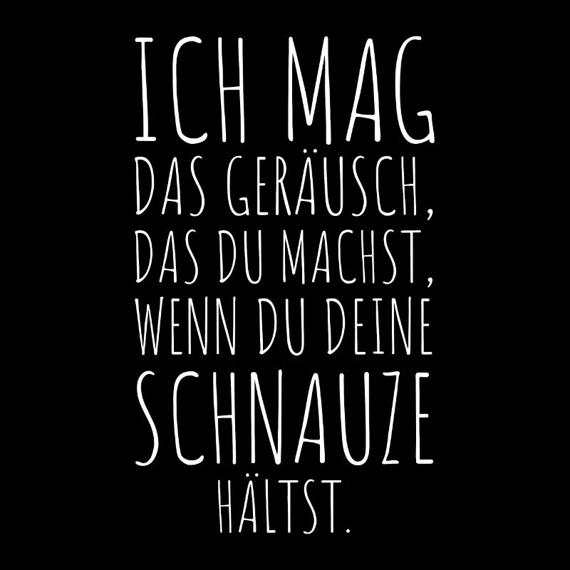 Ich Mag Das Geräusch Wenn Du Deine Schnauze Hältst