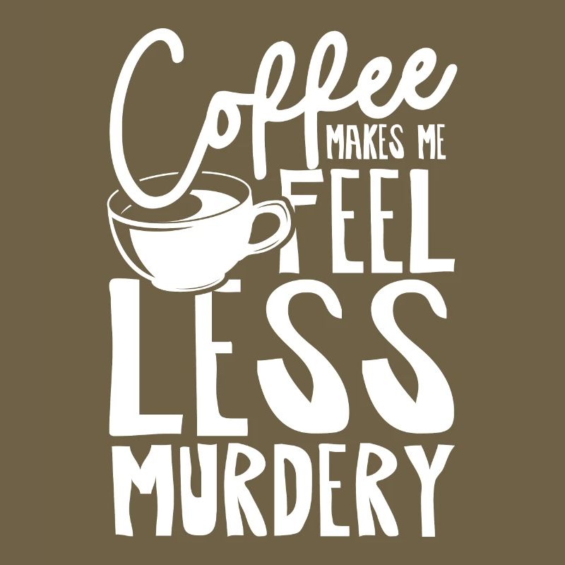 Coffee makes me feel less murdery