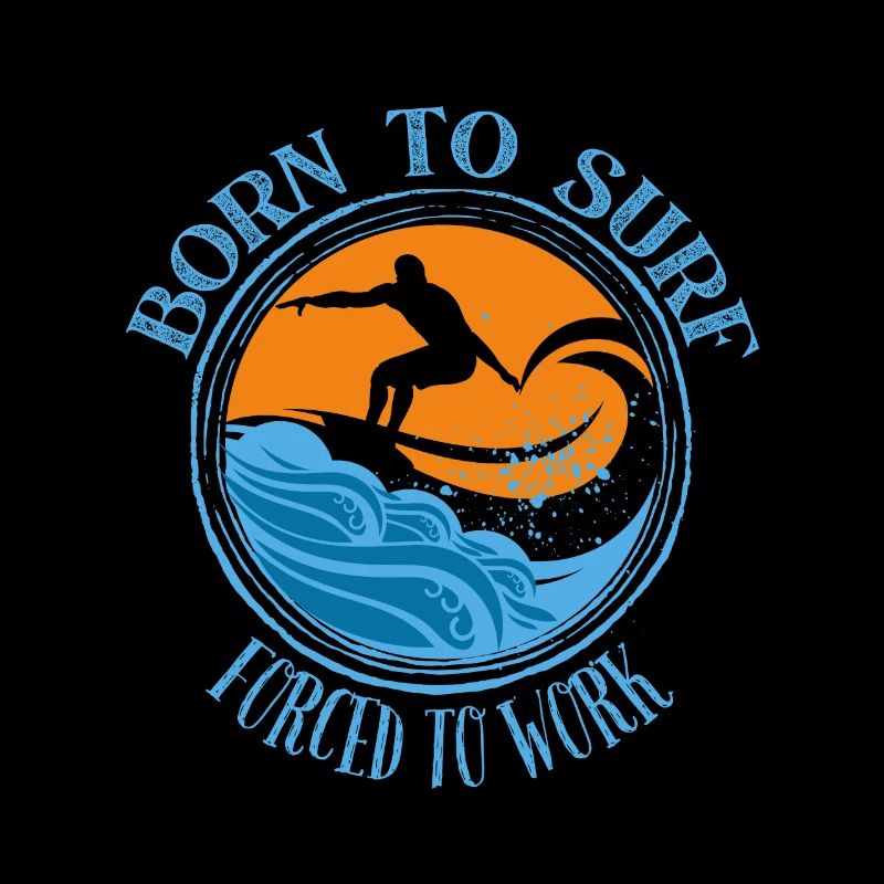 Born to surf forced to work - Surfing Lover Tee