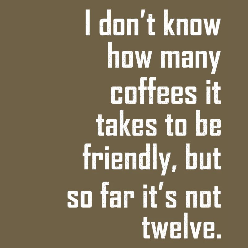 I don t know how many coffees it takes friendly