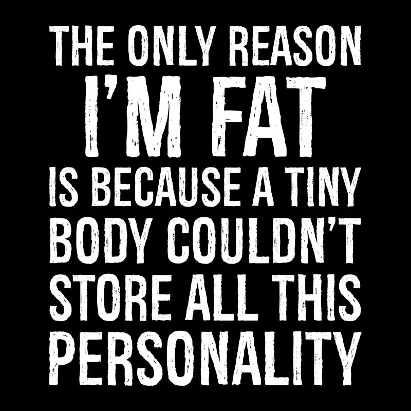 the only reason I'm fat funny shirt