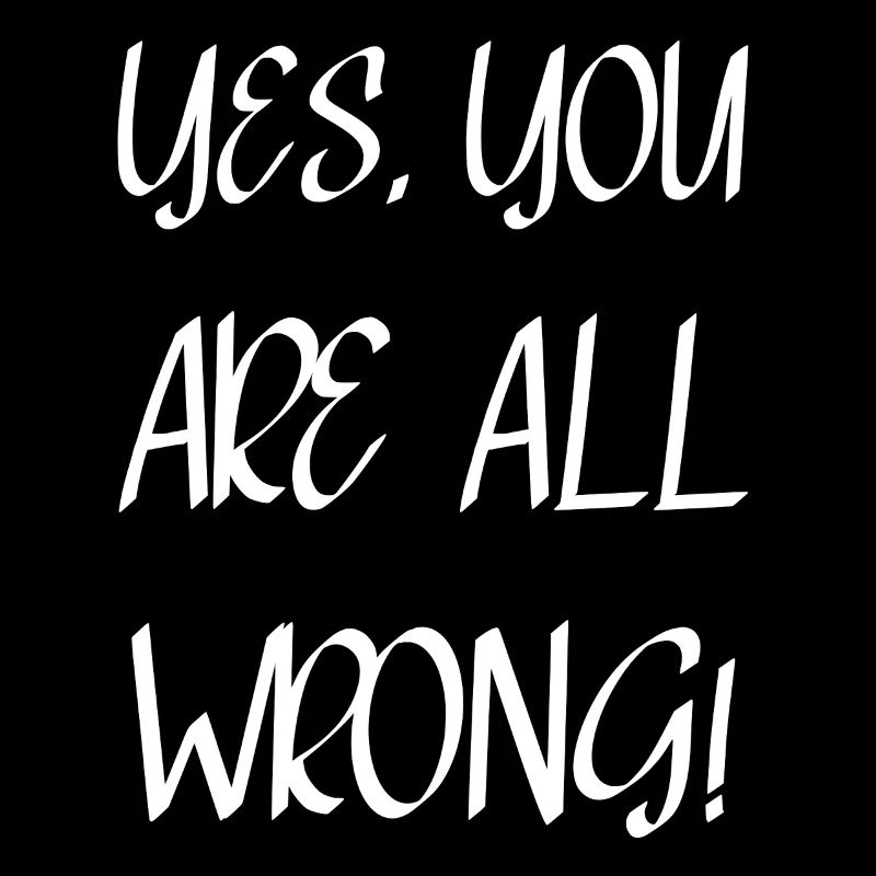 Yes, you are all wrong!