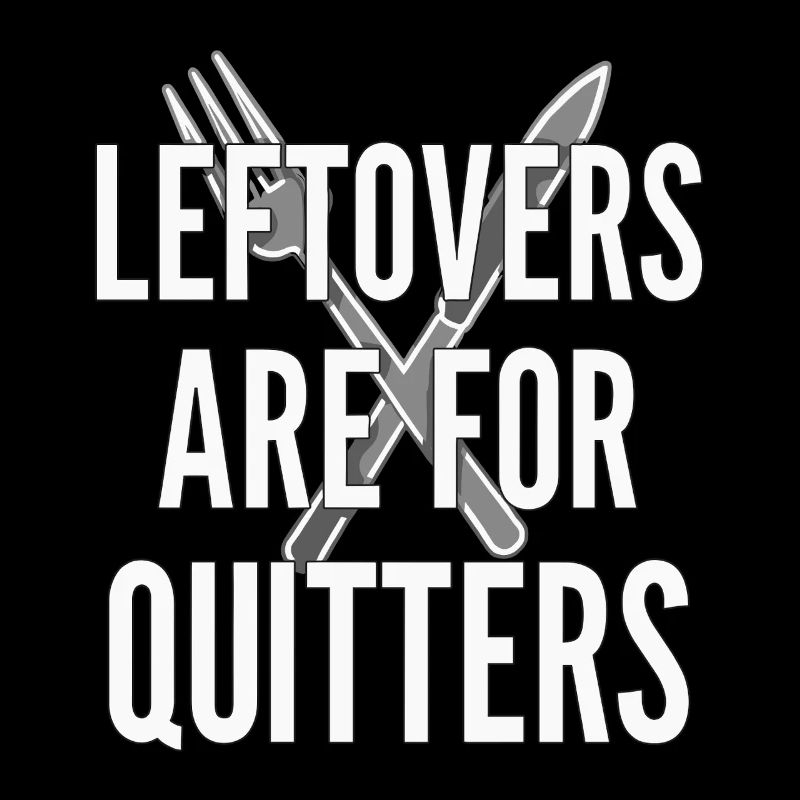 Leftovers Are For Quitters Essensspruch