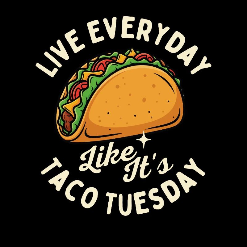 Live Everyday Like It's Taco Tuesday