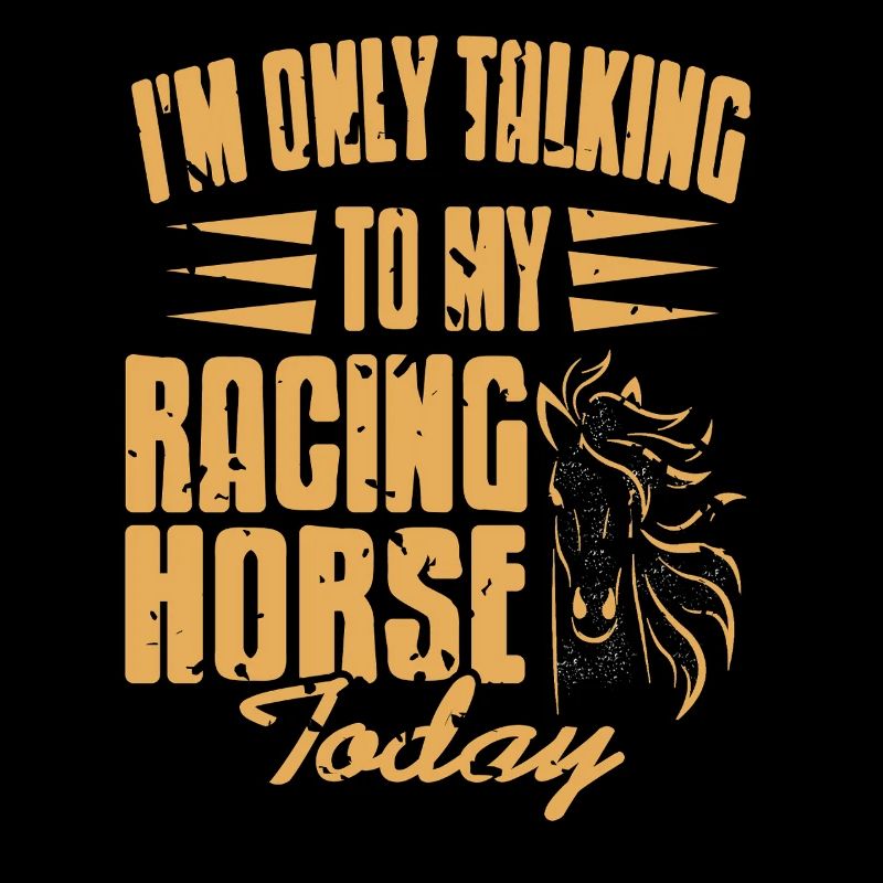 Only Talking to My Racing Horse Funny Sarcasm