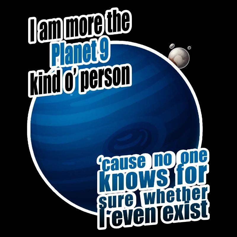 I am more the Planet 9 kind o' person