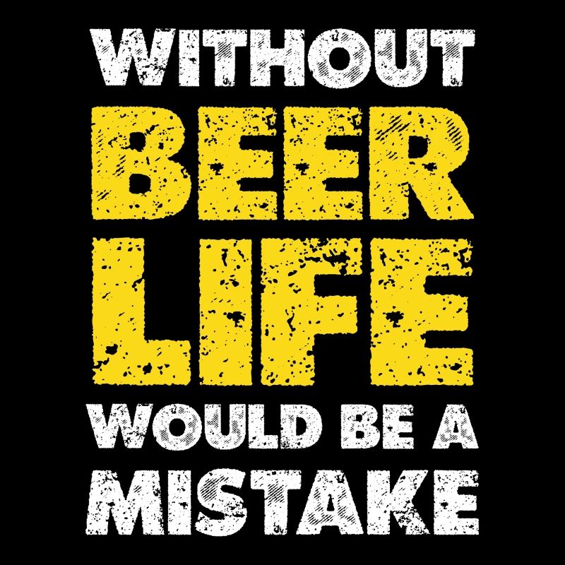 Without beer, life would be a mistake