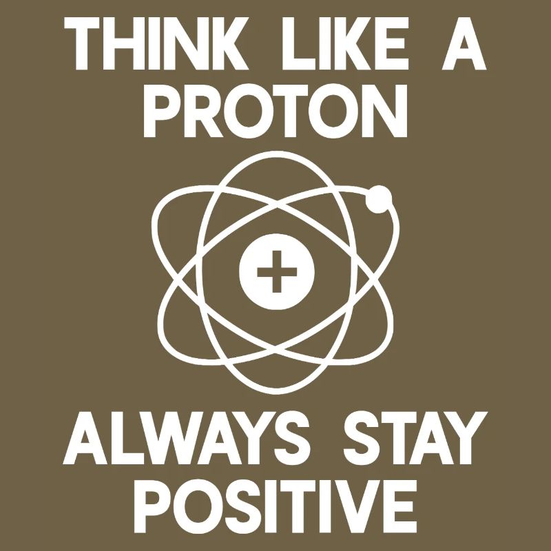 Think like a Proton - always stay positive!