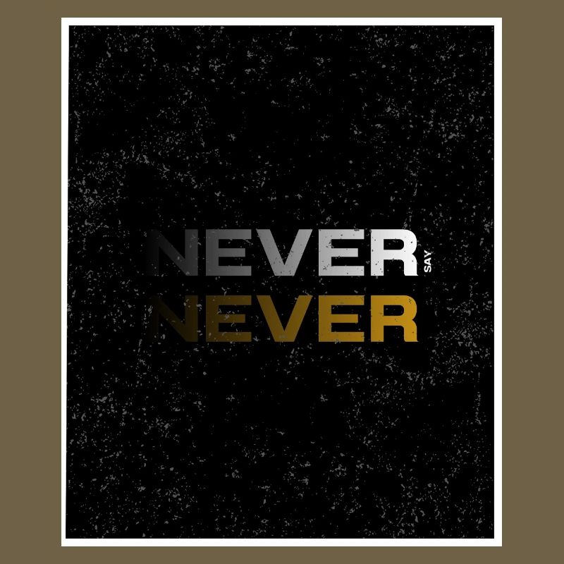 NEVER SAY NEVER – Minimal Statement Design
