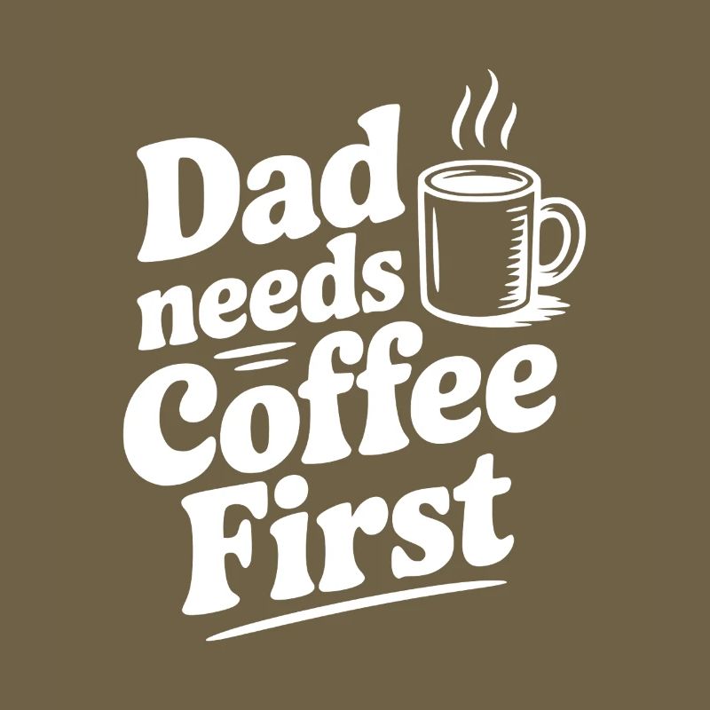 Dad Needs Coffee First