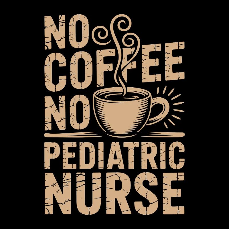 Pediatric Nurse No Coffee No Nursing Coffee Lover