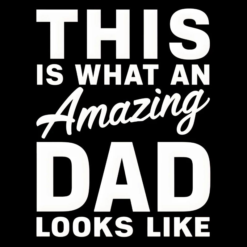 This Is What An Amazing Dad Looks Like Fathers Day
