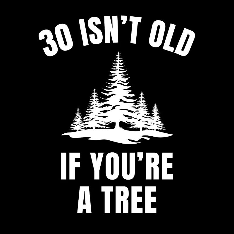 30 ist nicht alt, wenn du ein Baum bist, lustiger 30. Geburtstag