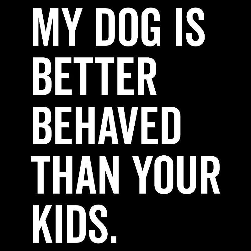 My Dog is Better Behaved Than Your Kids