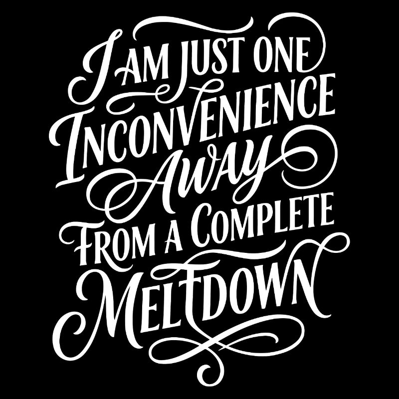 One Inconvenience Away From Meltdown