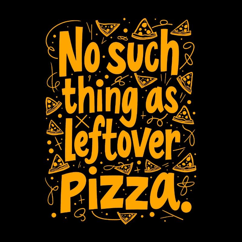 NO SUCH THING AS LEFTOVER PIZZA