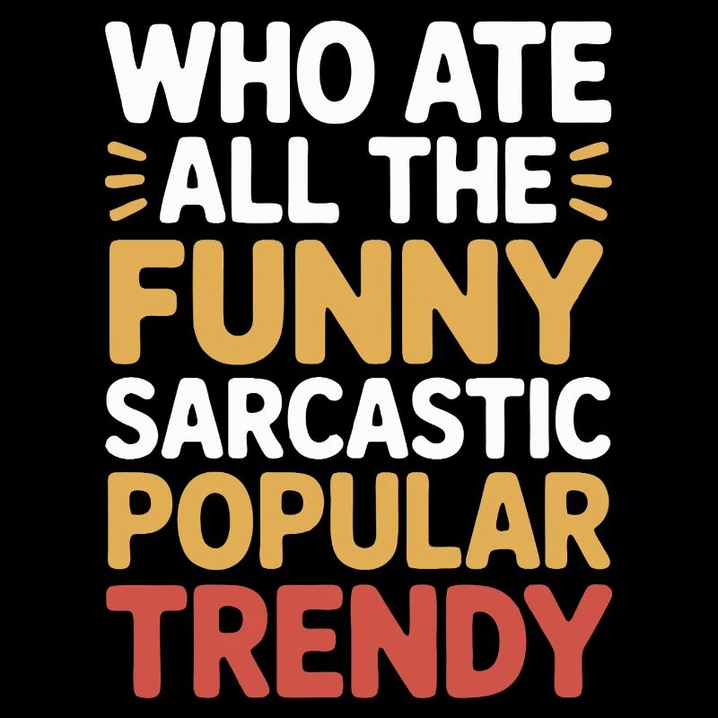 Who Ate All The Funny Sarcastic Popular Trendy Fun