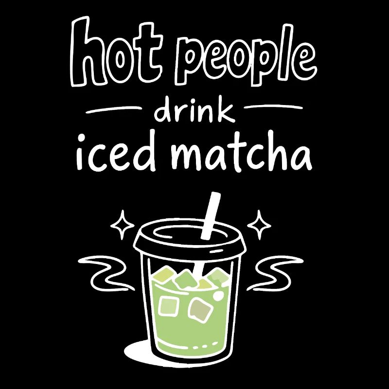 Hot People Drink Iced Matcha Statement