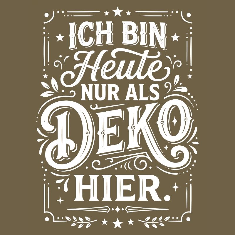 Ich bin heute nur als Deko hier Spruch