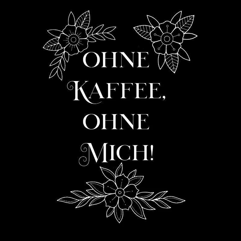 "Ohne kaffee , ohne Mich!" Weiss