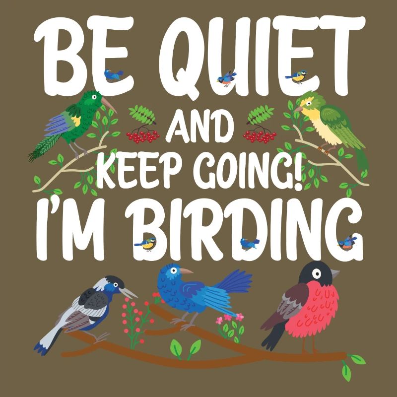 Be Quiet and Keep Going - I'm Birding