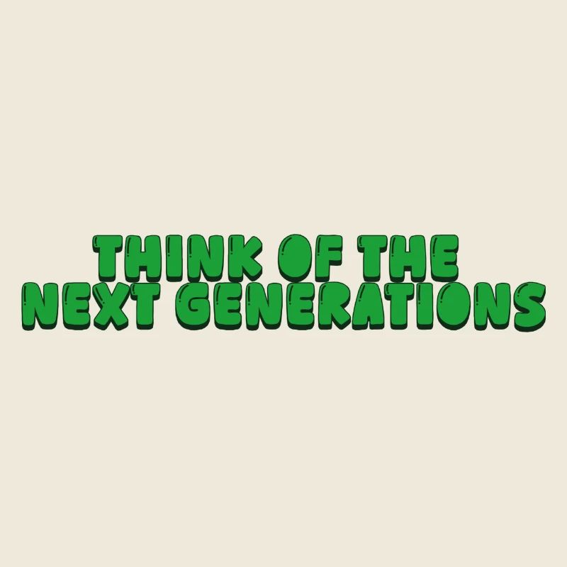 Think of the next generations