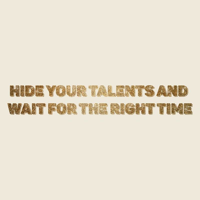 Hide your talents and wait for the right time