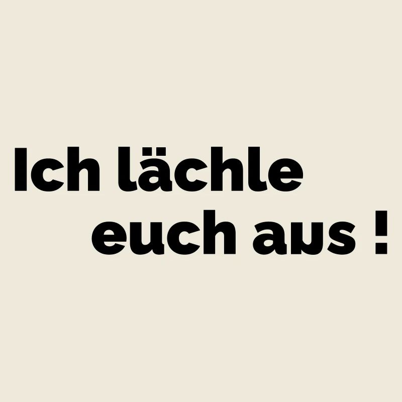 Ich laechle euch aus