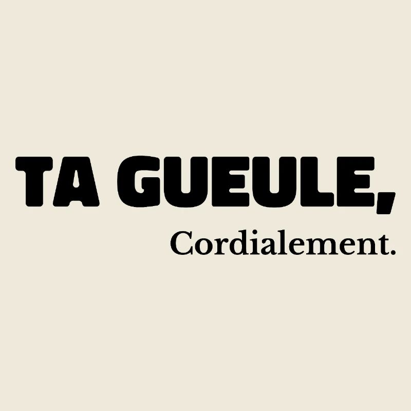Ta Gueule Cordialement Phrase Drôle