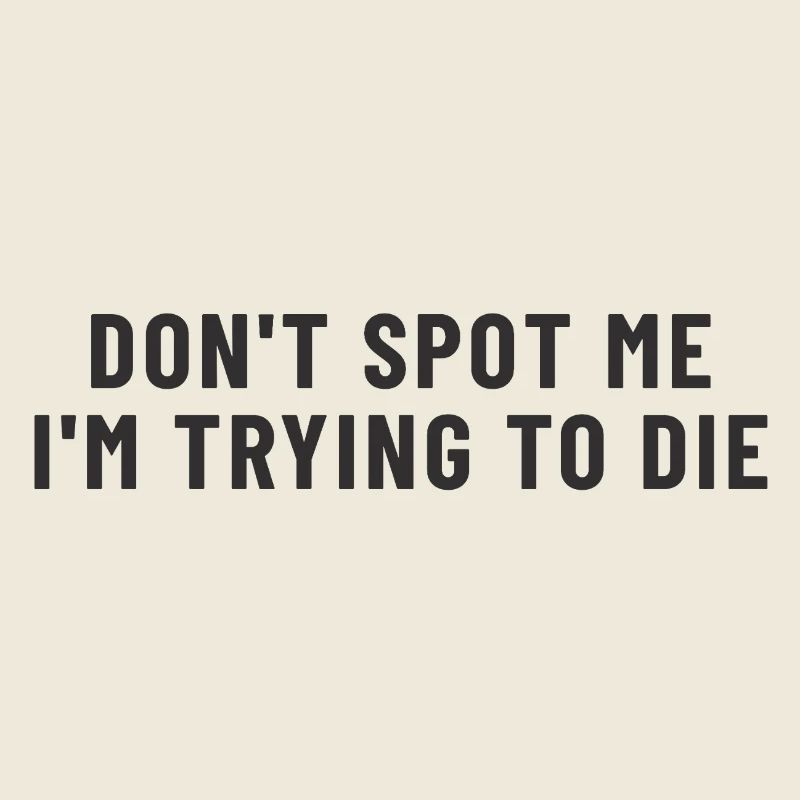 Don't Spot Me I'm Trying To Die