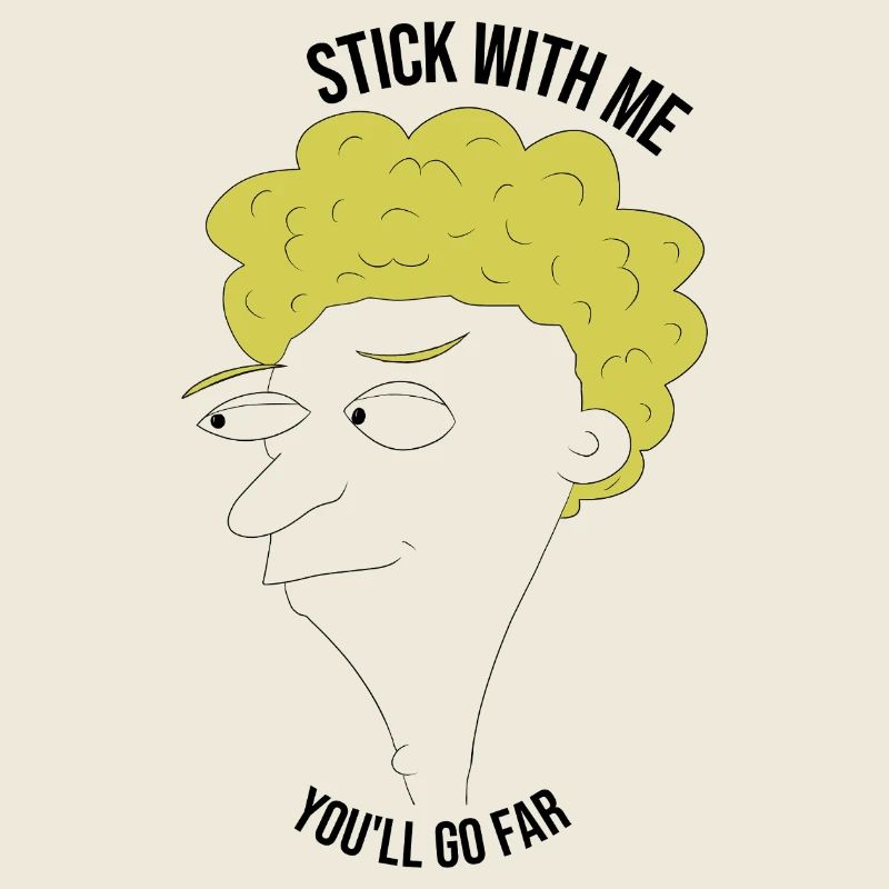 Stick with me, you'll go far - man