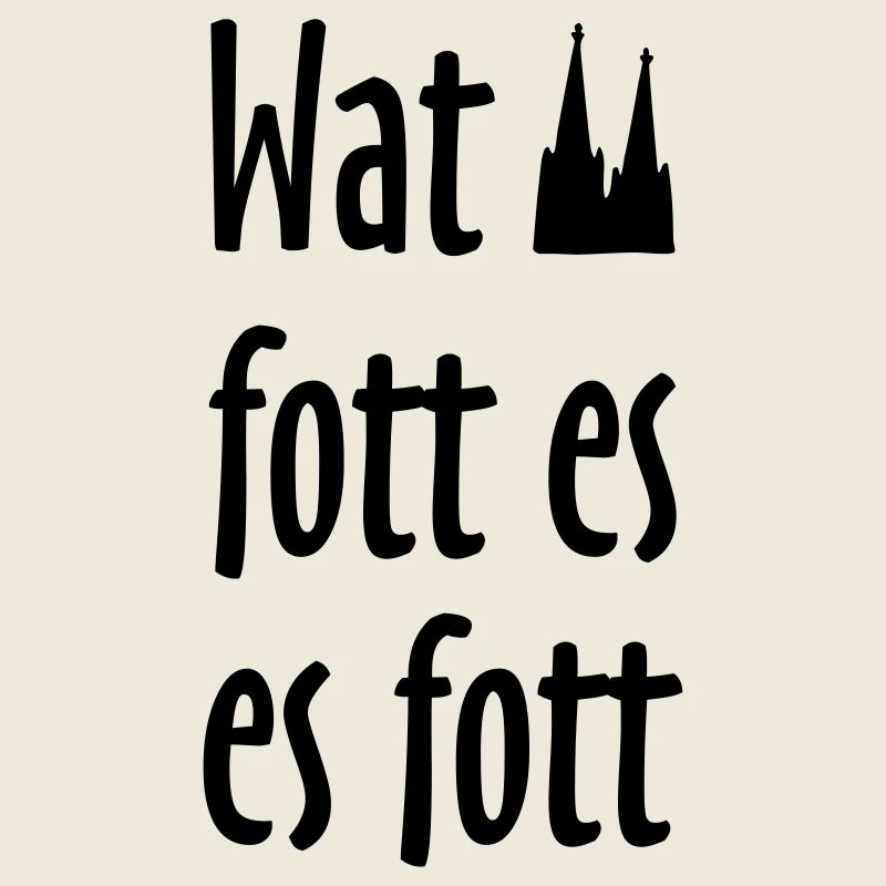 Wat fott es es fott - Köln Spruch Kölsche Sprüche
