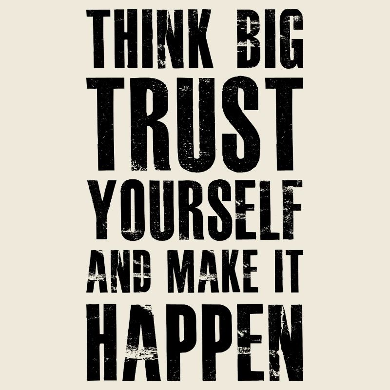 think big trust yourself and make it happen