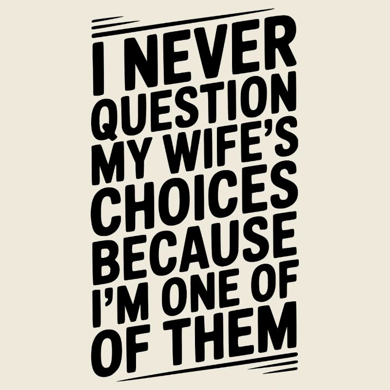 I Never Question My Wife’s Choices