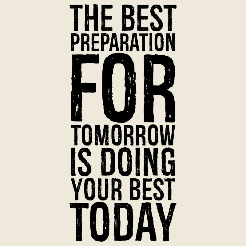 the best preparation for tomorrow is doing your