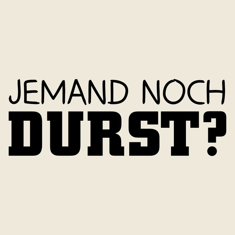 Jemand noch Durst