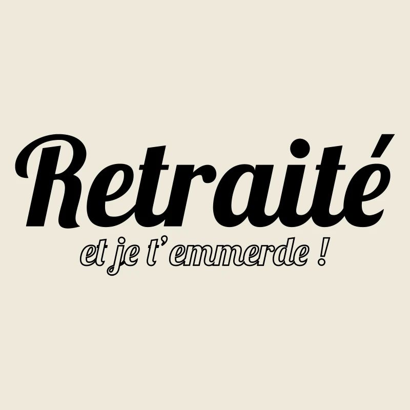 Retraité et je t'emmerde !