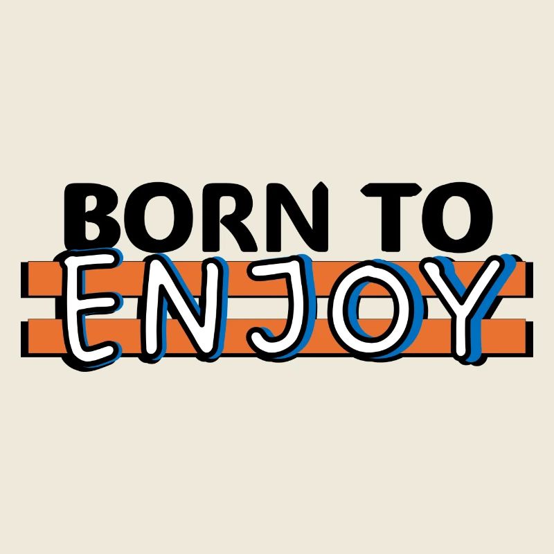Born to enjoy