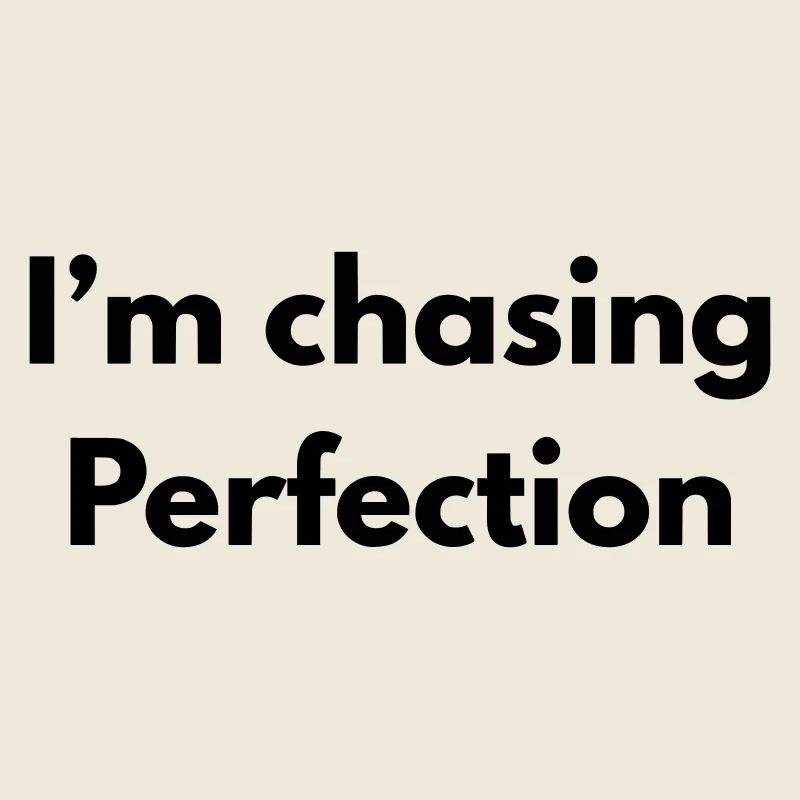 Im chasing perfection