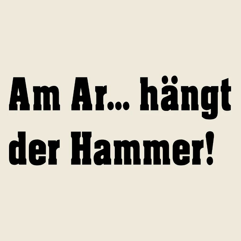 Am A.... hängt der Hammer!