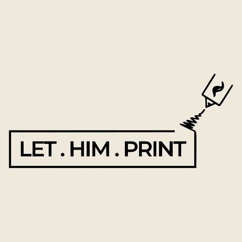 LET. HIM . PRINT